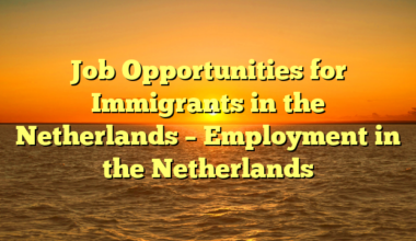 Job Opportunities for Immigrants in the Netherlands – Employment in the Netherlands